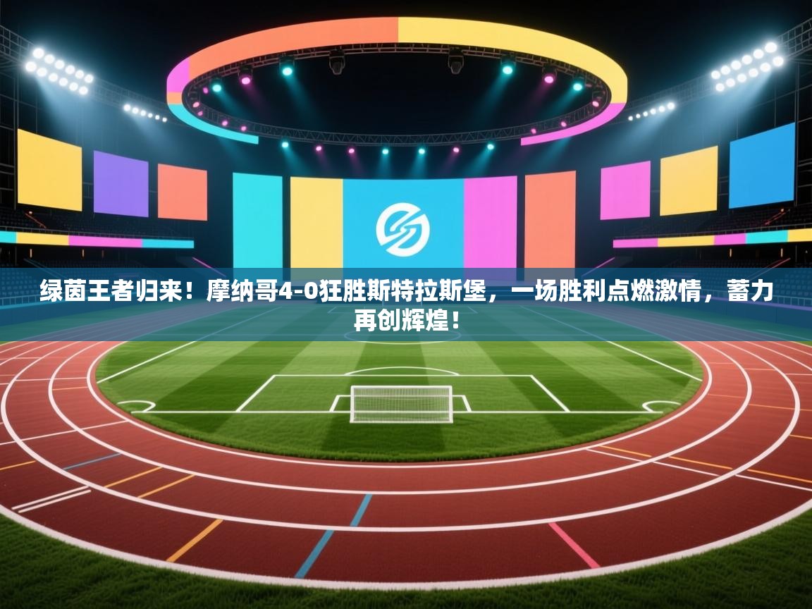 绿茵王者归来！摩纳哥4-0狂胜斯特拉斯堡，一场胜利点燃激情，蓄力再创辉煌！  第1张