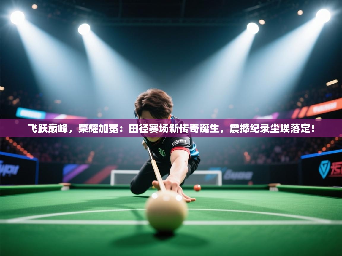 飞跃巅峰,荣耀加冕:田径赛场新传奇诞生,震撼纪录尘埃落定! 第2张