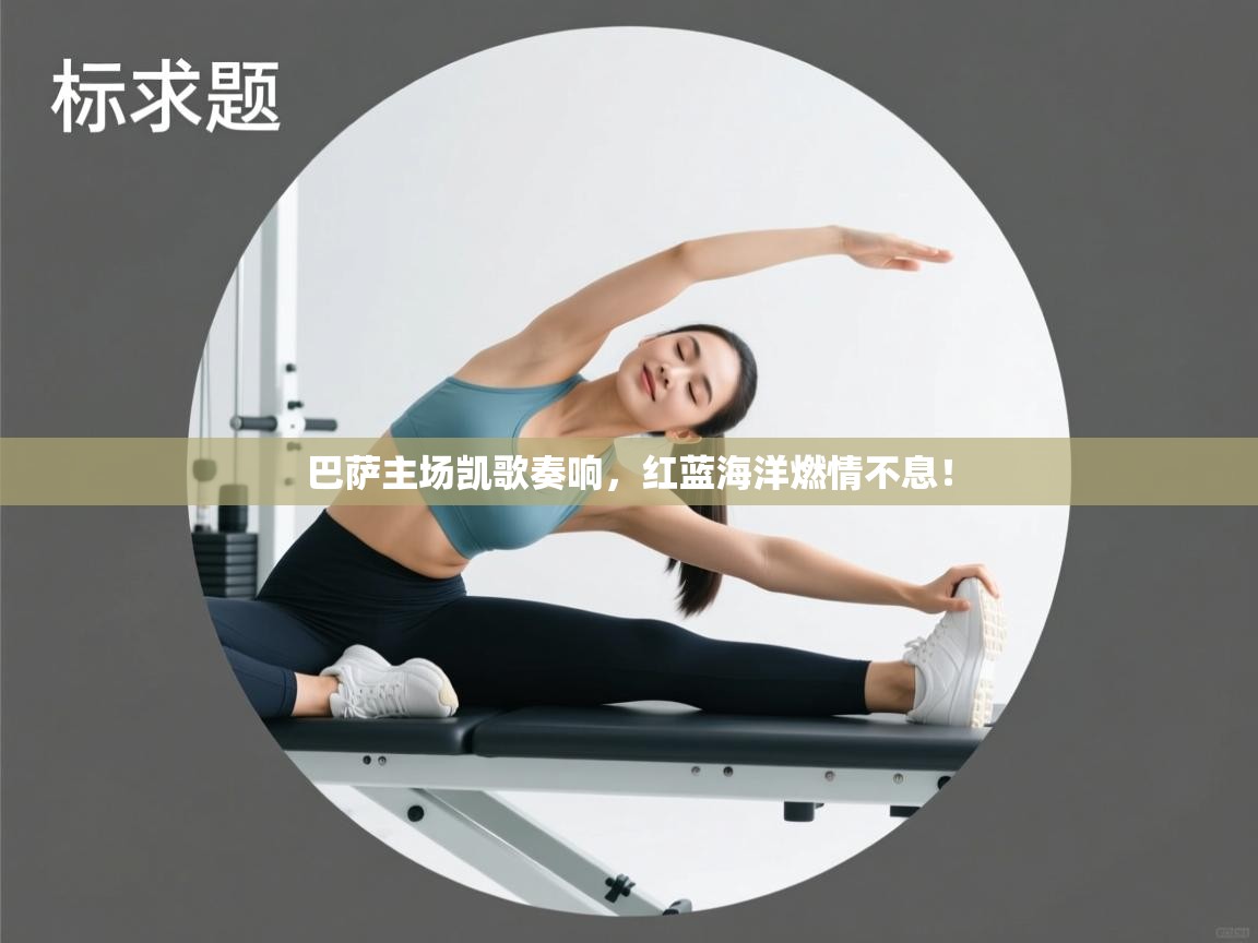 巴萨主场凯歌奏响，红蓝海洋燃情不息！  第1张