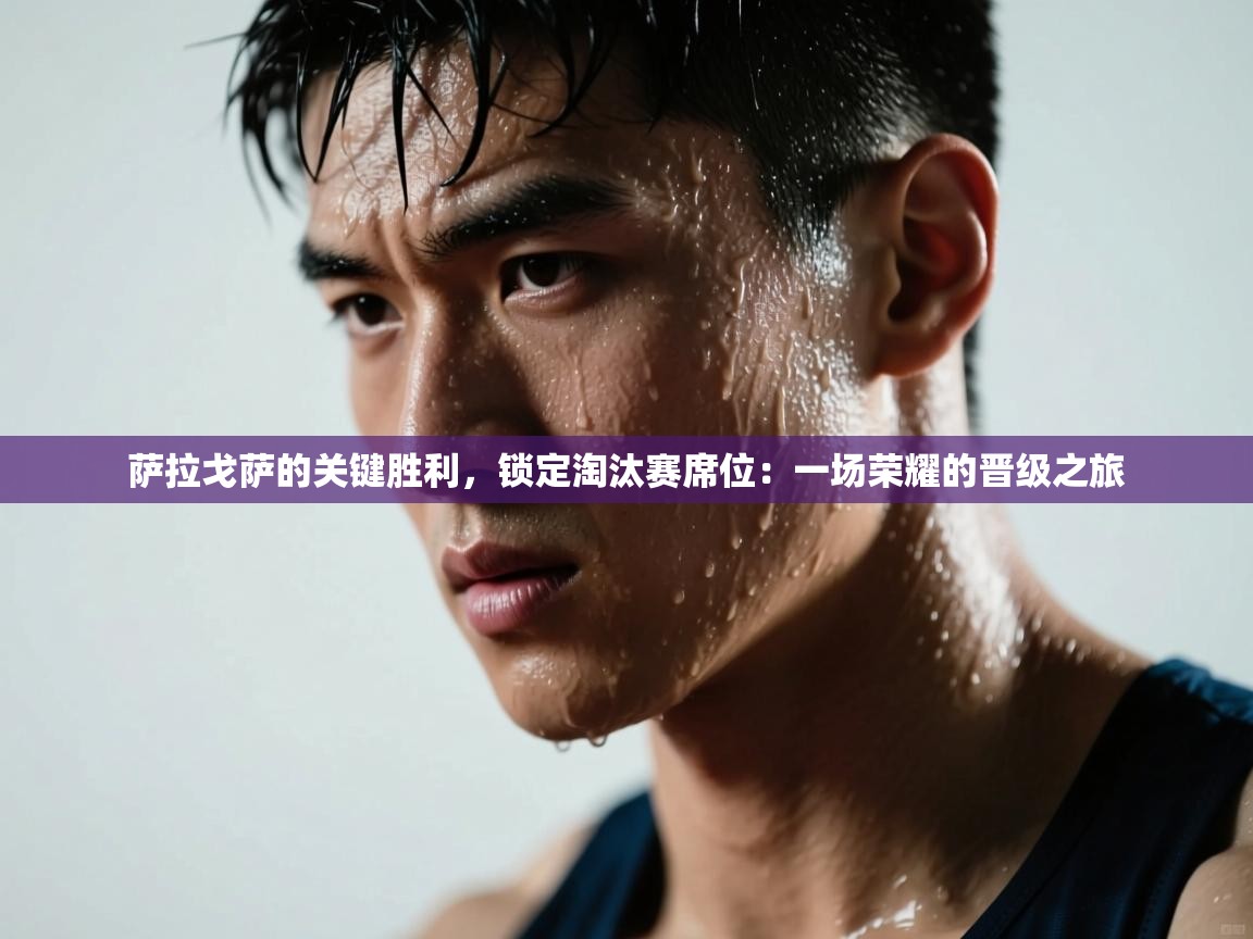 萨拉戈萨的关键胜利，锁定淘汰赛席位：一场荣耀的晋级之旅  第1张