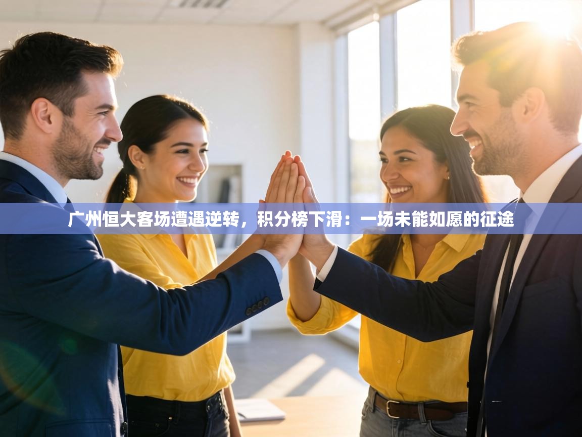 广州恒大客场遭遇逆转，积分榜下滑：一场未能如愿的征途  第2张